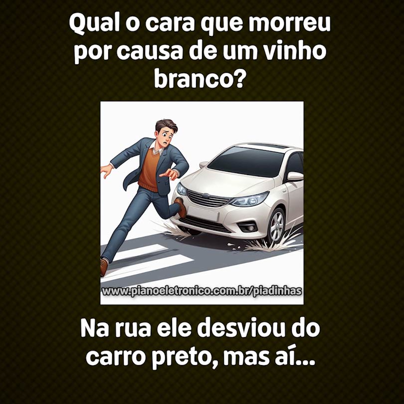 Qual o cara que morreu por causa de um vinho branco?

Na rua ele desviou do carro preto, mas aí...